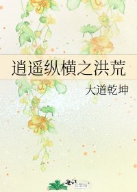 逍遥纵横之洪荒
